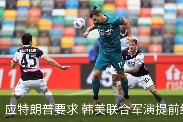 应特朗普要求 韩美联合军演提前结束 训练日程缩短约一半